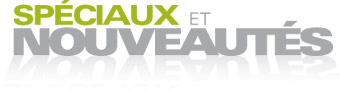 Sp&eacute;ciaux et nouveaut&eacute;s